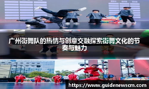 广州街舞队的热情与创意交融探索街舞文化的节奏与魅力